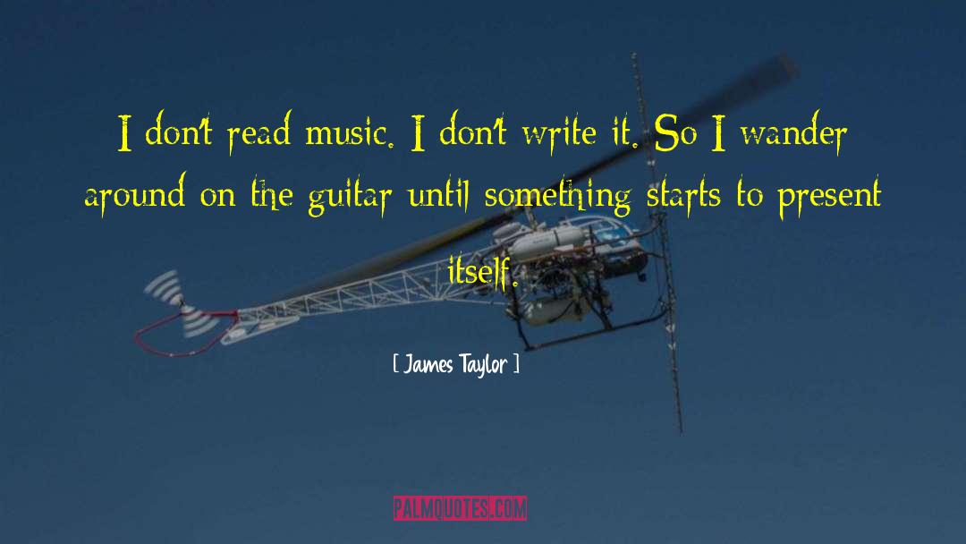 James Taylor Quotes: I don't read music. I