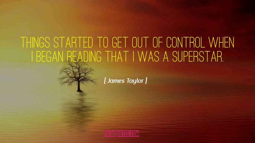 James Taylor Quotes: Things started to get out