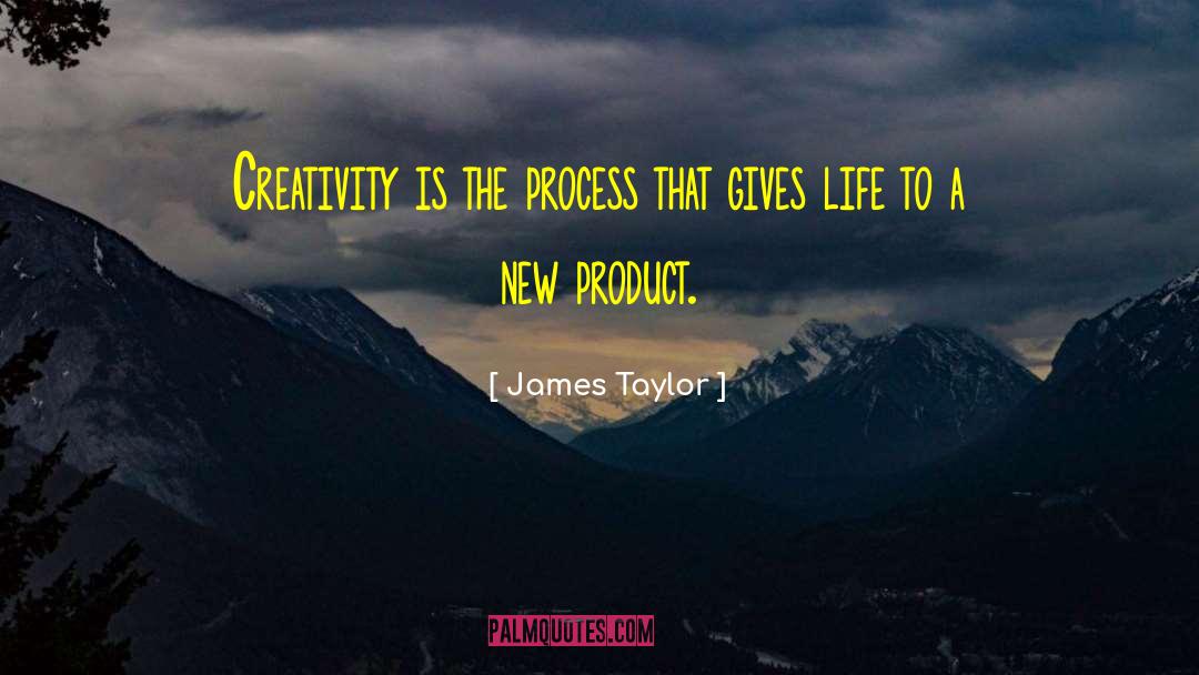 James Taylor Quotes: Creativity is the process that