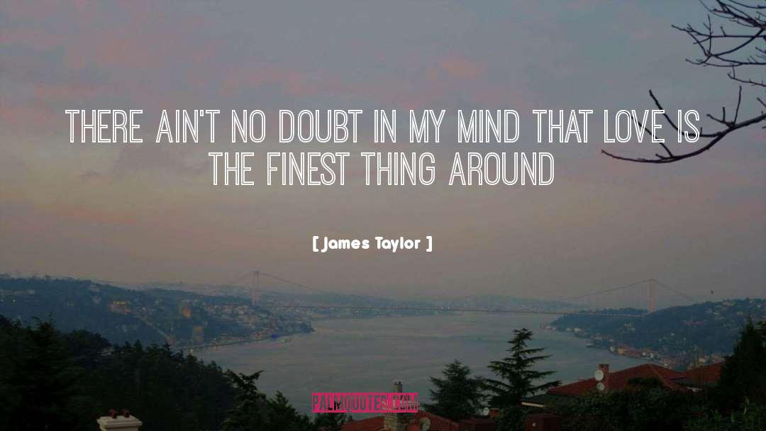 James Taylor Quotes: There ain't no doubt in