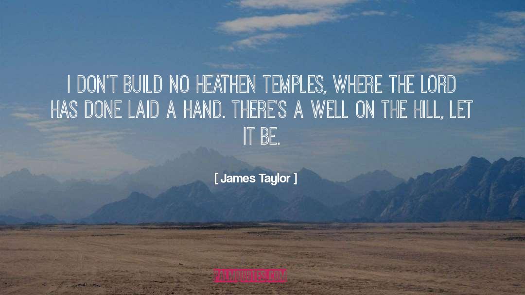 James Taylor Quotes: I don't build no heathen