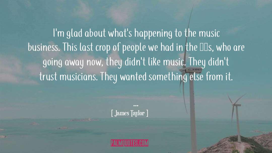 James Taylor Quotes: I'm glad about what's happening