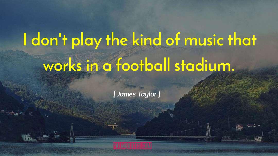 James Taylor Quotes: I don't play the kind