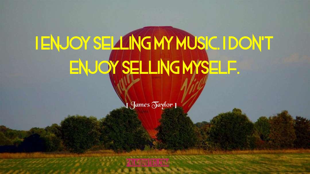 James Taylor Quotes: I enjoy selling my music.