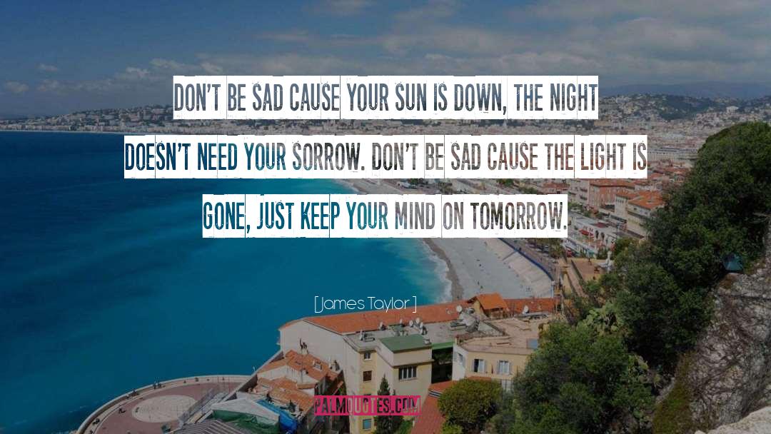 James Taylor Quotes: Don't be sad cause your