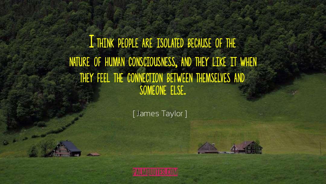 James Taylor Quotes: I think people are isolated