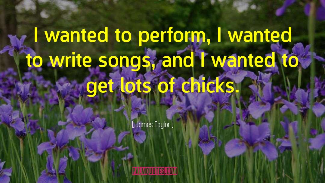 James Taylor Quotes: I wanted to perform, I