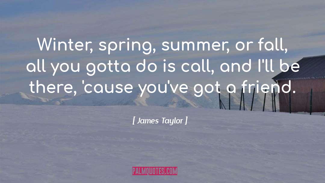 James Taylor Quotes: Winter, spring, summer, or fall,