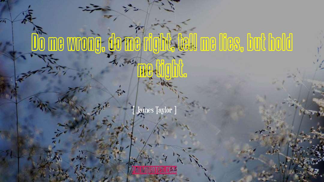 James Taylor Quotes: Do me wrong, do me