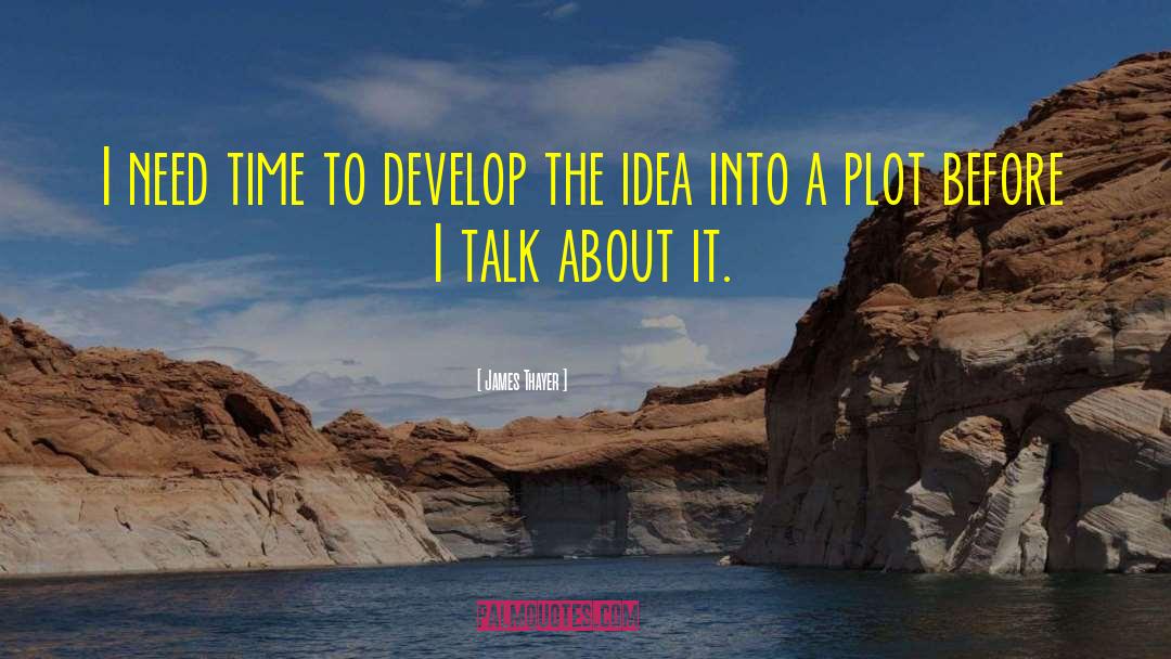 James Thayer Quotes: I need time to develop