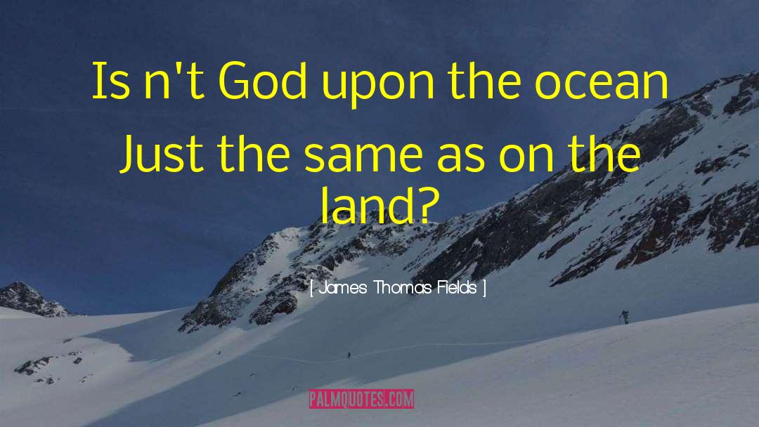 James Thomas Fields Quotes: Is n't God upon the