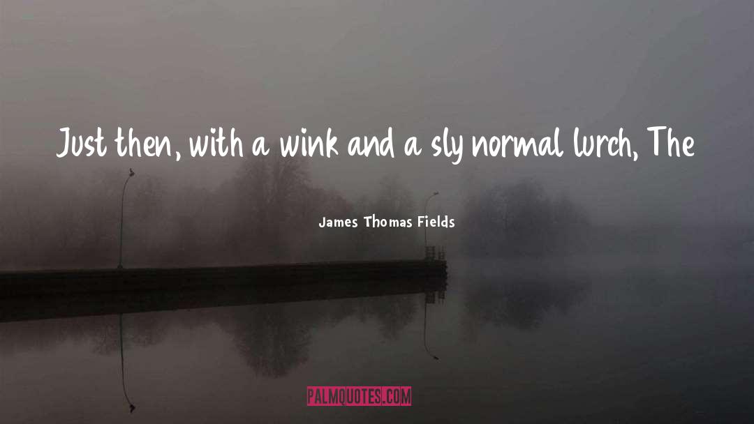 James Thomas Fields Quotes: Just then, with a wink