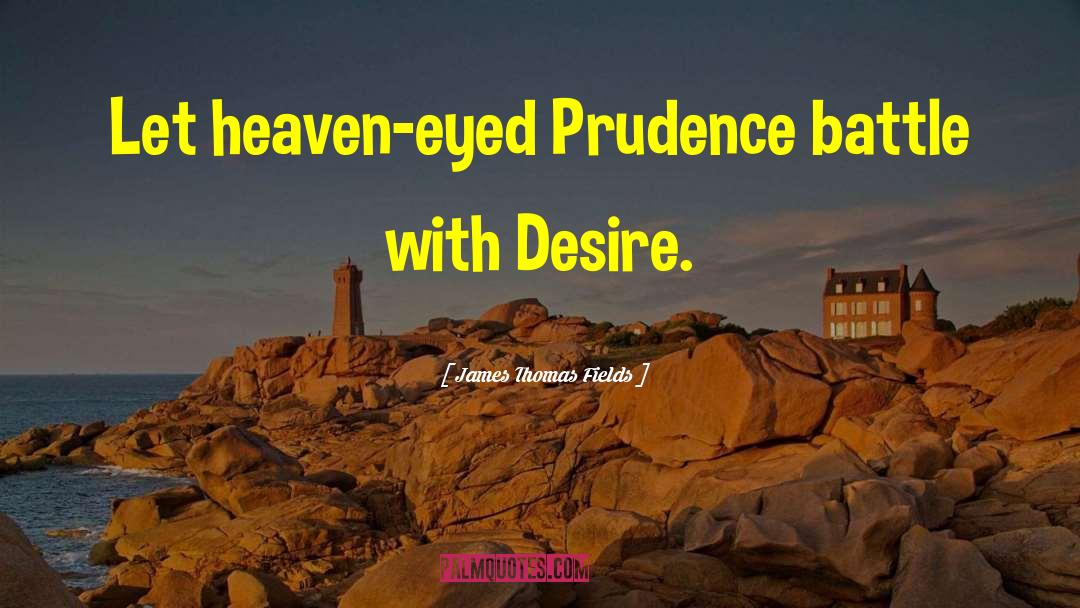 James Thomas Fields Quotes: Let heaven-eyed Prudence battle with