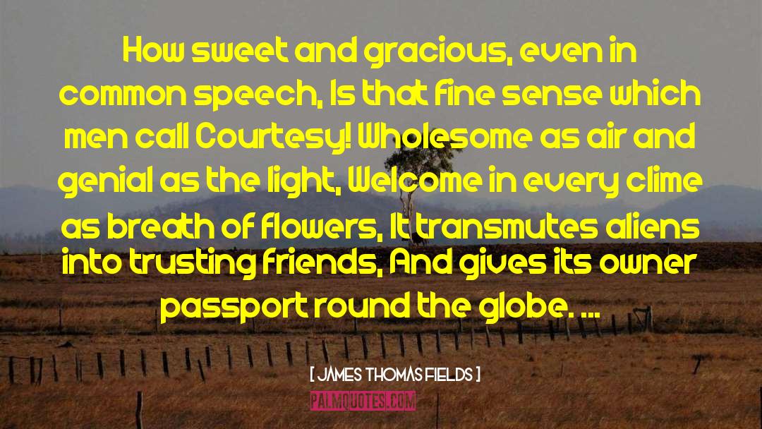 James Thomas Fields Quotes: How sweet and gracious, even