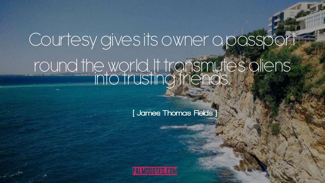 James Thomas Fields Quotes: Courtesy gives its owner a
