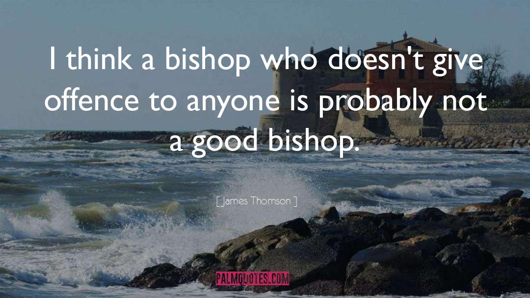 James  Thomson Quotes: I think a bishop who