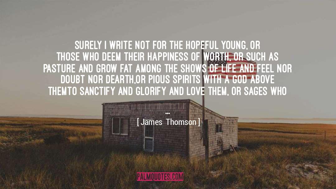 James  Thomson Quotes: Surely I write not for