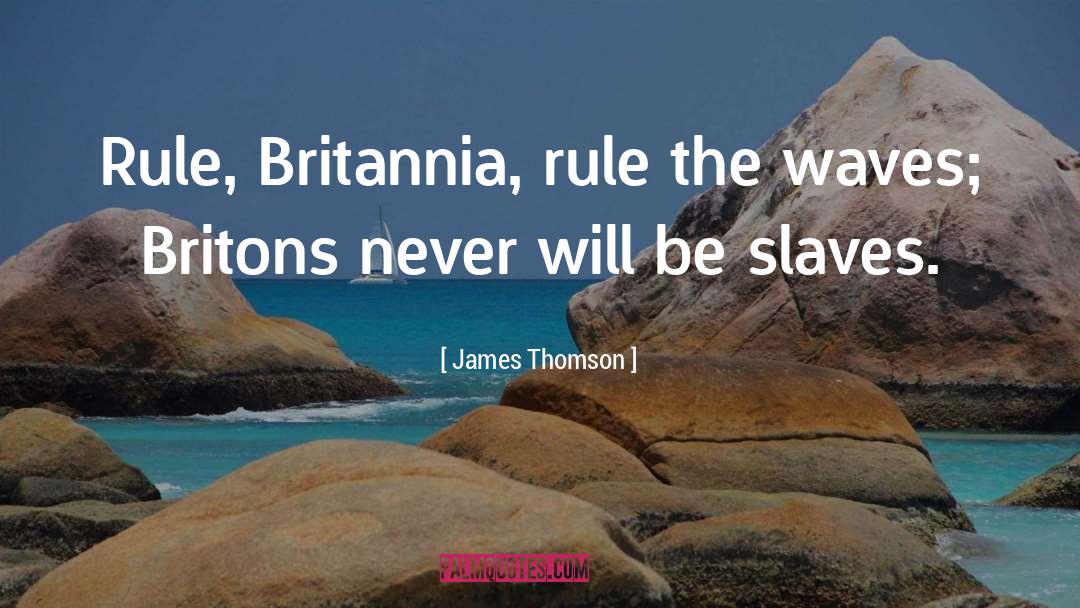 James  Thomson Quotes: Rule, Britannia, rule the waves;
