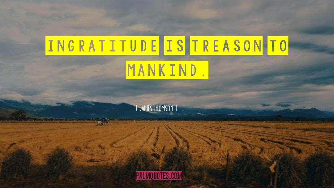 James  Thomson Quotes: Ingratitude is treason to mankind.