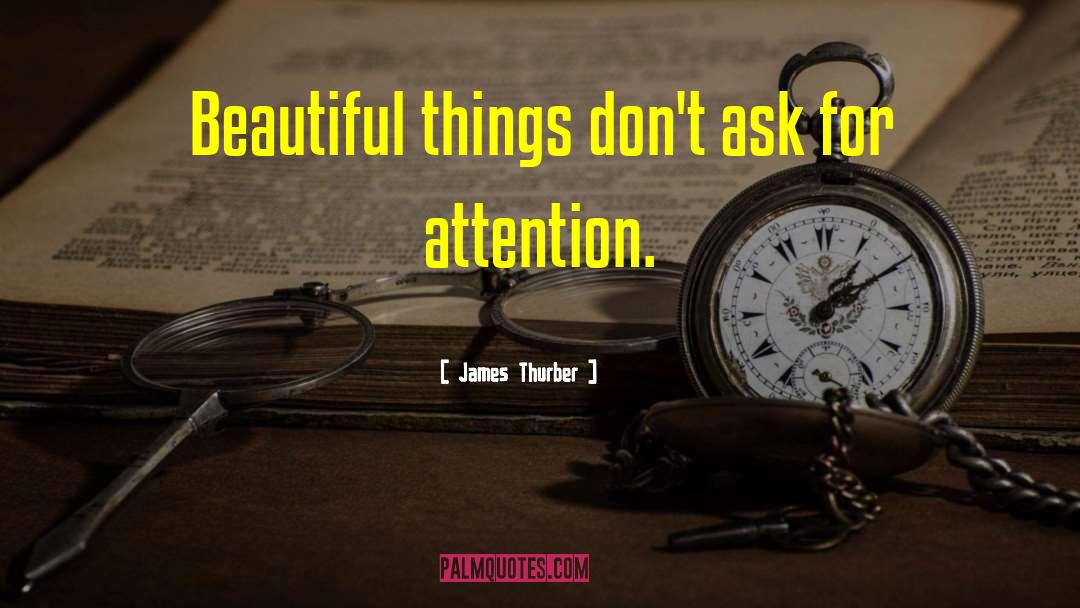 James Thurber Quotes: Beautiful things don't ask for