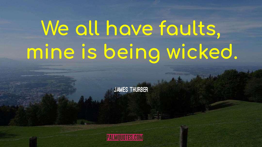 James Thurber Quotes: We all have faults, mine