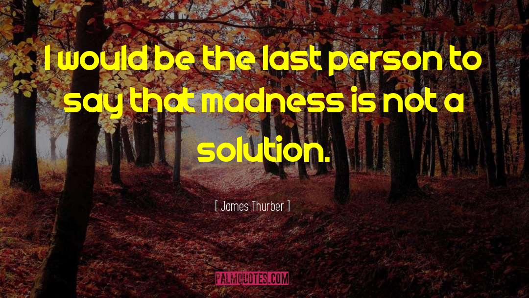James Thurber Quotes: I would be the last