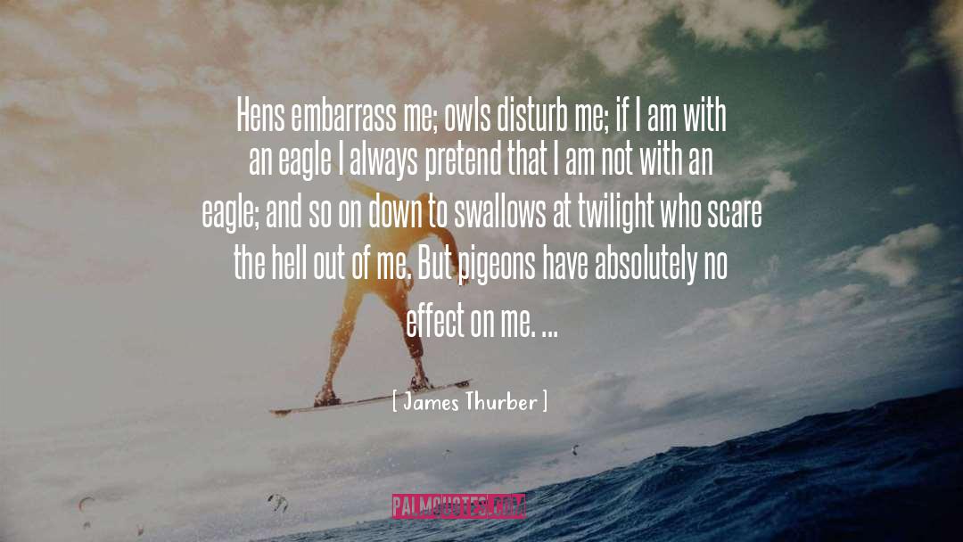 James Thurber Quotes: Hens embarrass me; owls disturb