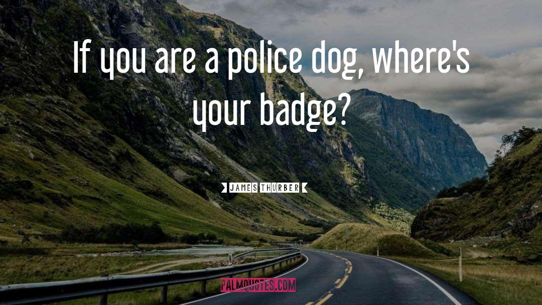 James Thurber Quotes: If you are a police