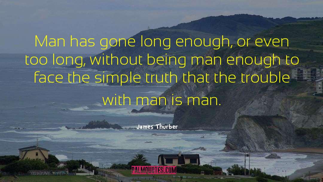 James Thurber Quotes: Man has gone long enough,