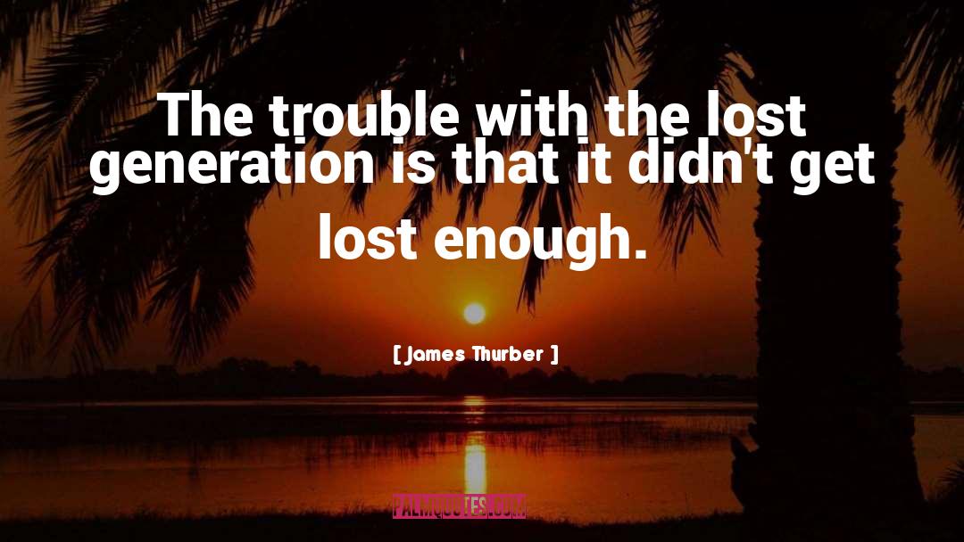 James Thurber Quotes: The trouble with the lost