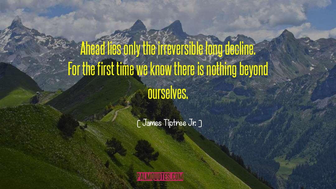 James Tiptree Jr. Quotes: Ahead lies only the irreversible