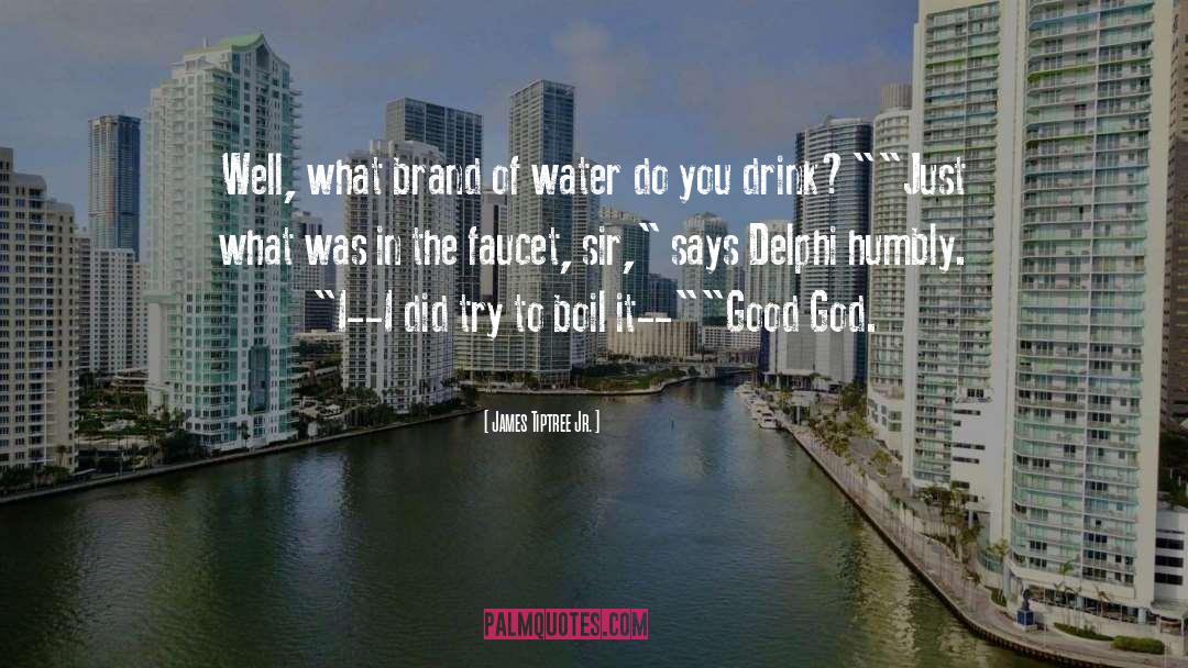 James Tiptree Jr. Quotes: Well, what brand of water