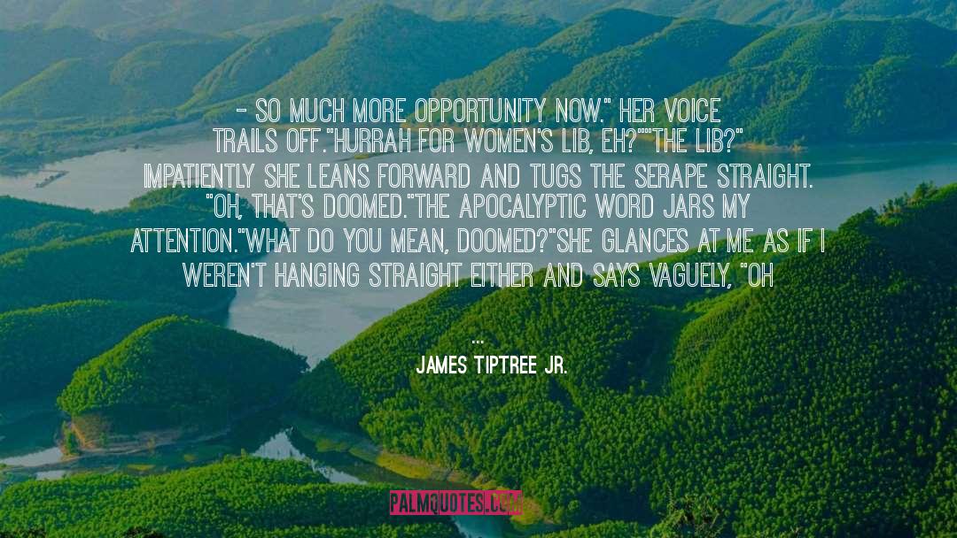 James Tiptree Jr. Quotes: - so much more opportunity