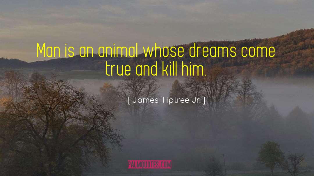 James Tiptree Jr. Quotes: Man is an animal whose