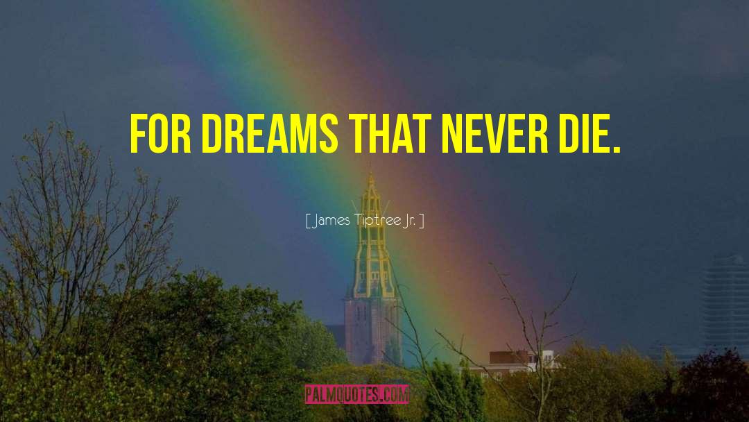 James Tiptree Jr. Quotes: For dreams that never die.