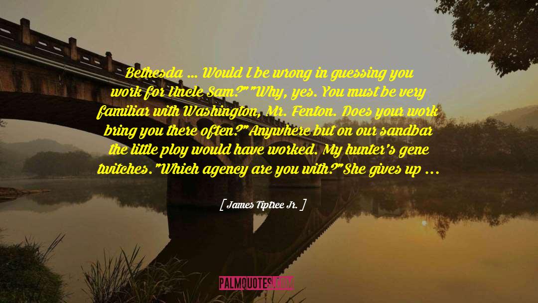 James Tiptree Jr. Quotes: Bethesda … Would I be