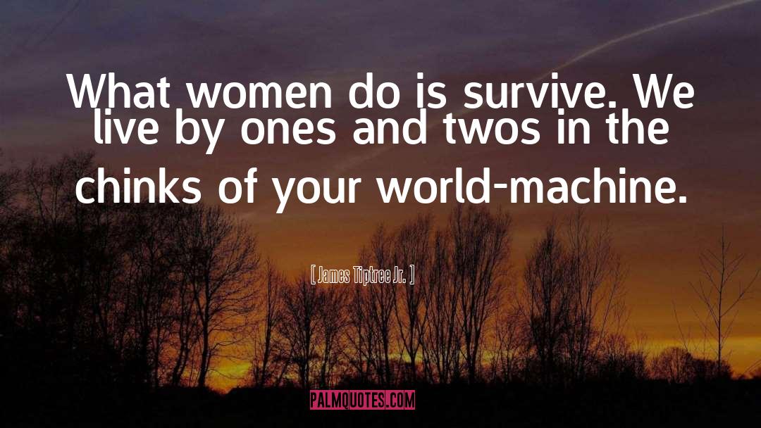 James Tiptree Jr. Quotes: What women do is survive.