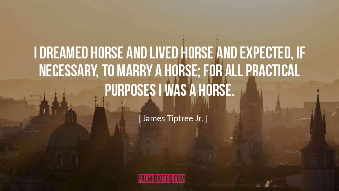 James Tiptree Jr. Quotes: I dreamed horse and lived