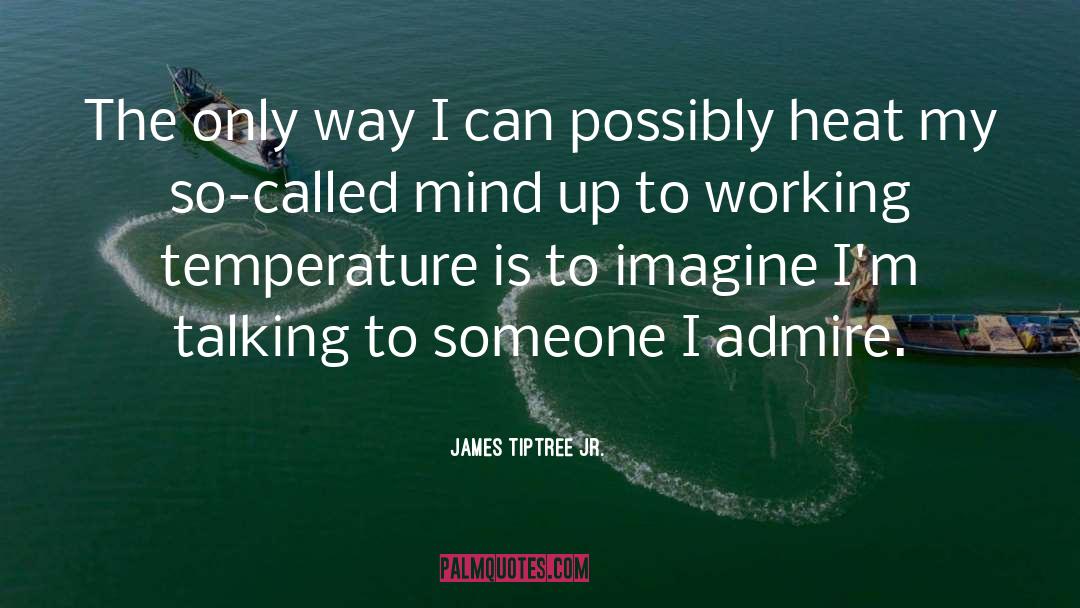 James Tiptree Jr. Quotes: The only way I can