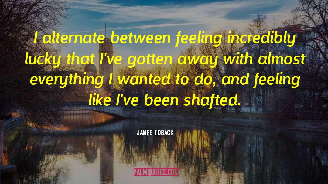 James Toback Quotes: I alternate between feeling incredibly