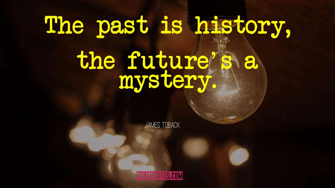 James Toback Quotes: The past is history, the