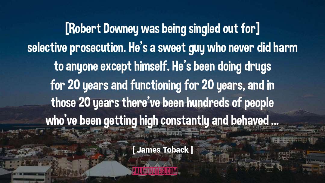 James Toback Quotes: [Robert Downey was being singled