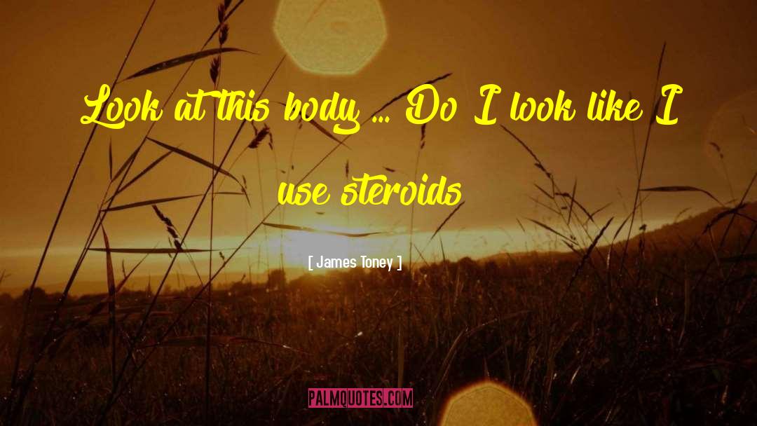 James Toney Quotes: Look at this body ...