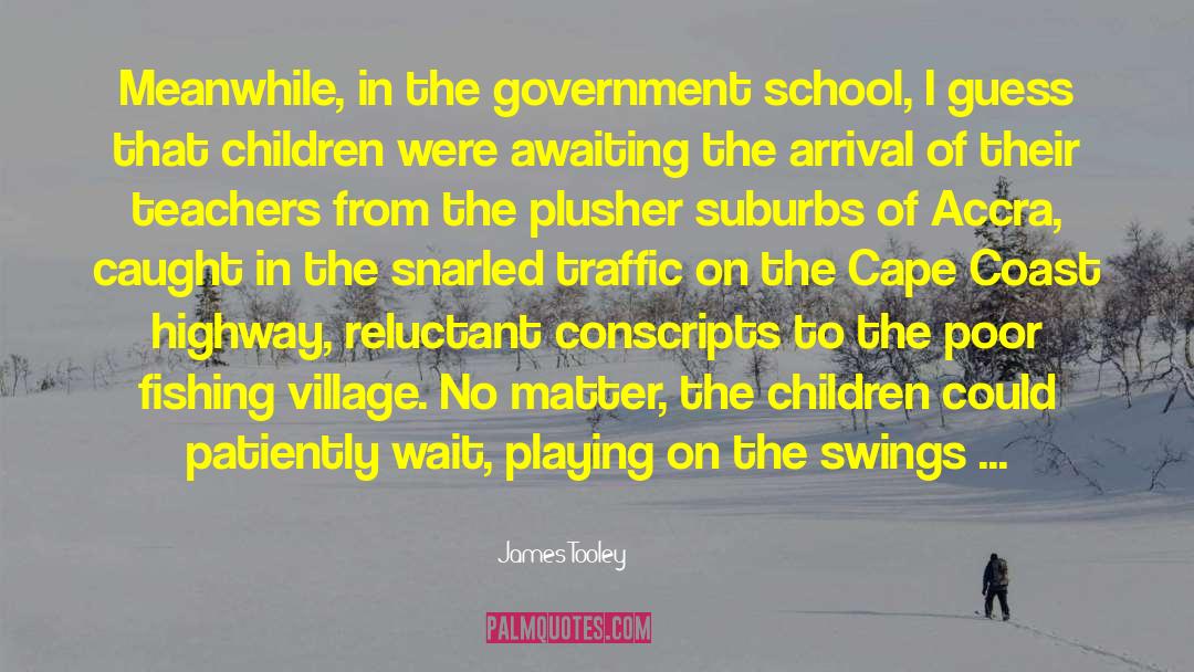 James Tooley Quotes: Meanwhile, in the government school,