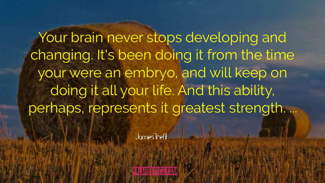 James Trefil Quotes: Your brain never stops developing