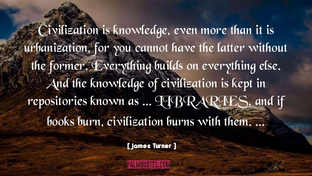 James Turner Quotes: Civilization is knowledge, even more