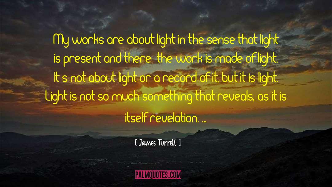 James Turrell Quotes: My works are about light