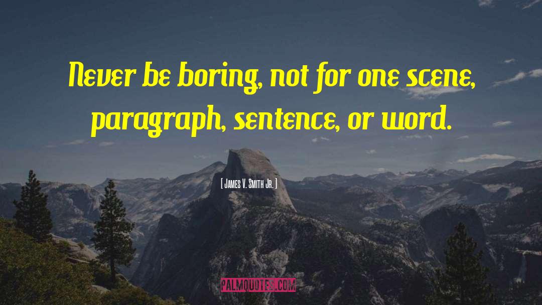 James V. Smith Jr. Quotes: Never be boring, not for