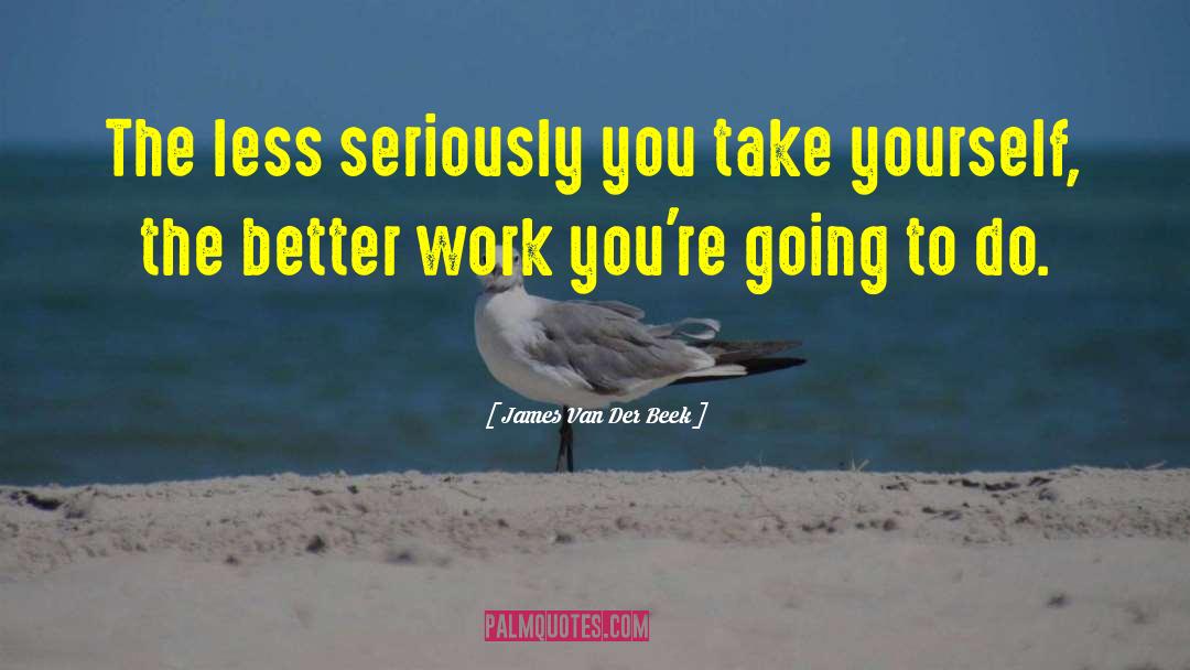 James Van Der Beek Quotes: The less seriously you take