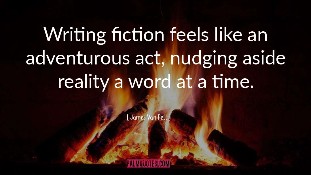 James Van Pelt Quotes: Writing fiction feels like an